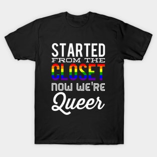 Started From The Closet Now We're Queer T-Shirt